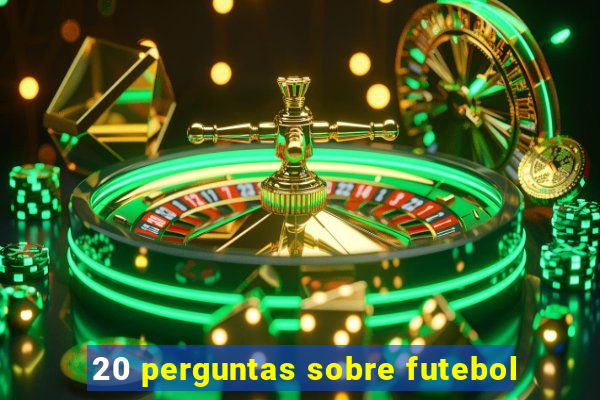 20 perguntas sobre futebol